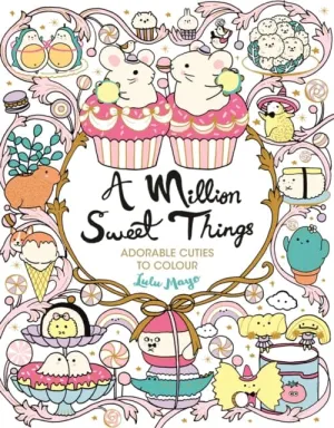 A Million Sweet Things : Adorable Cuties to Colour